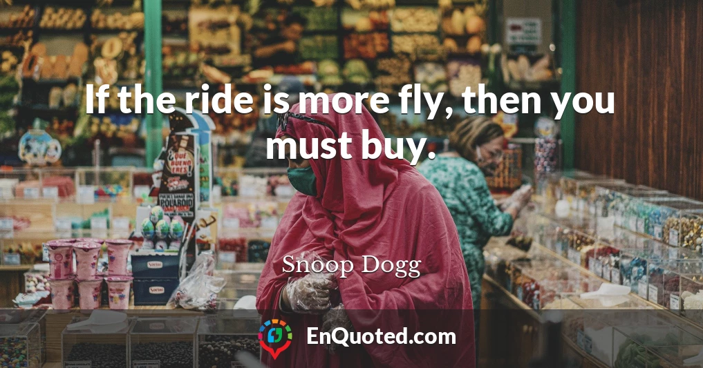 If the ride is more fly, then you must buy.
