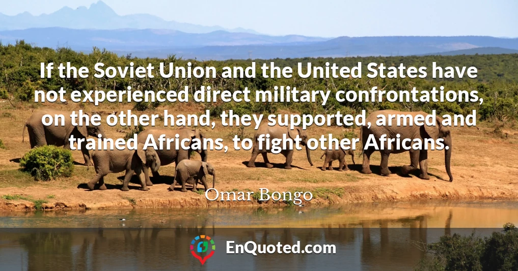 If the Soviet Union and the United States have not experienced direct military confrontations, on the other hand, they supported, armed and trained Africans, to fight other Africans.