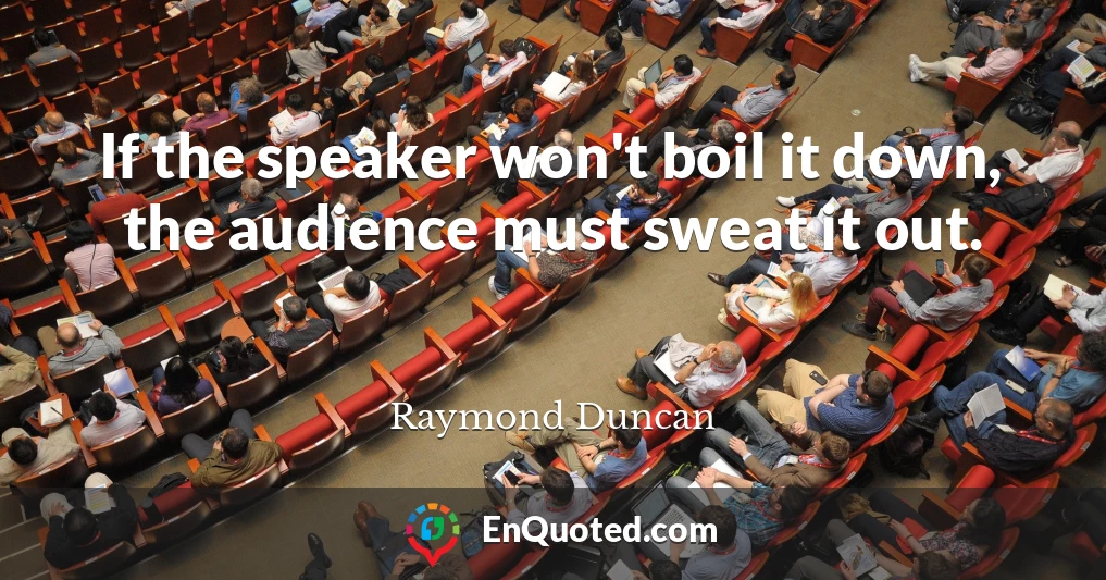 If the speaker won't boil it down, the audience must sweat it out.