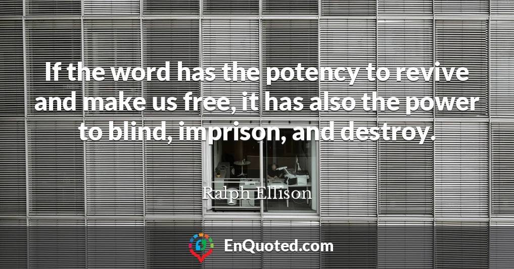 If the word has the potency to revive and make us free, it has also the power to blind, imprison, and destroy.