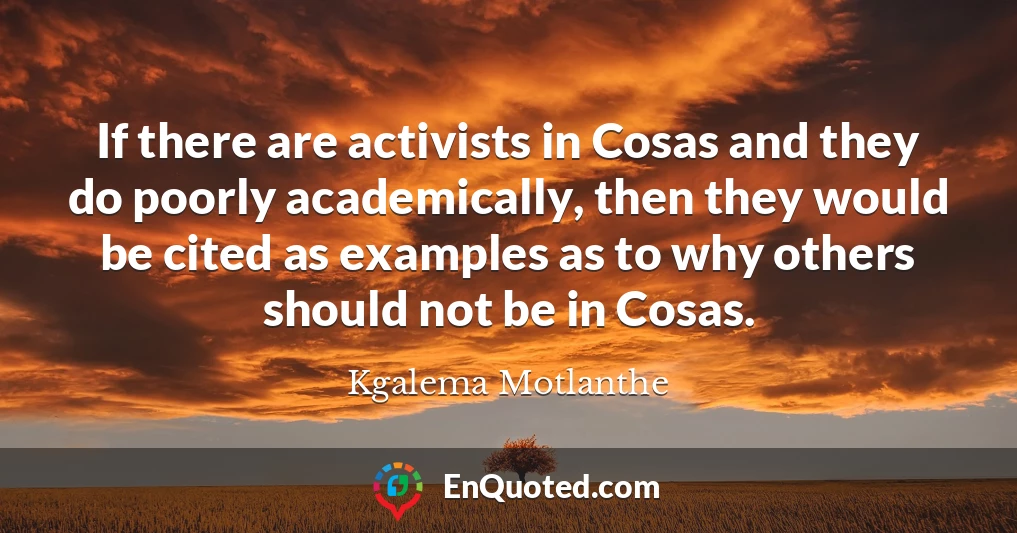 If there are activists in Cosas and they do poorly academically, then they would be cited as examples as to why others should not be in Cosas.