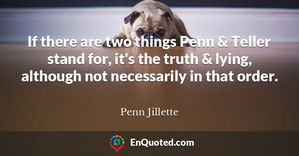 If there are two things Penn & Teller stand for, it's the truth & lying, although not necessarily in that order.