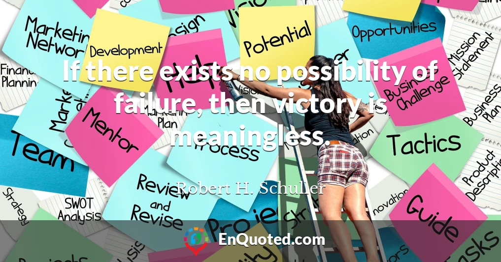 If there exists no possibility of failure, then victory is meaningless.