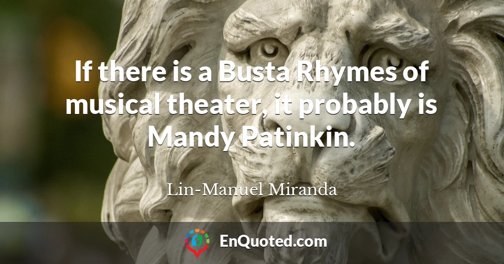 If there is a Busta Rhymes of musical theater, it probably is Mandy Patinkin.