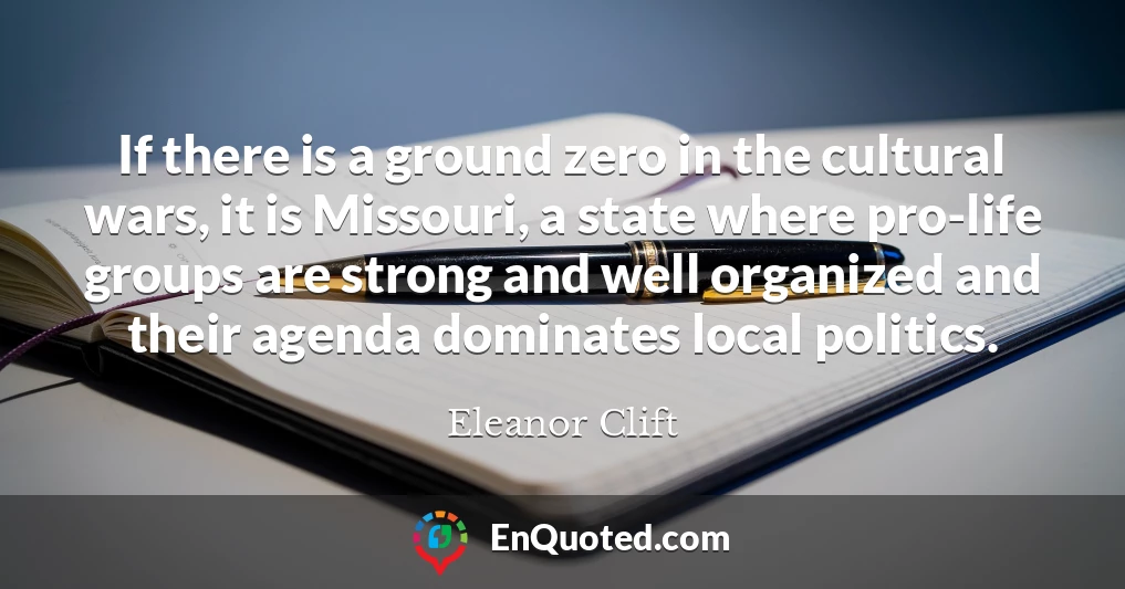 If there is a ground zero in the cultural wars, it is Missouri, a state where pro-life groups are strong and well organized and their agenda dominates local politics.