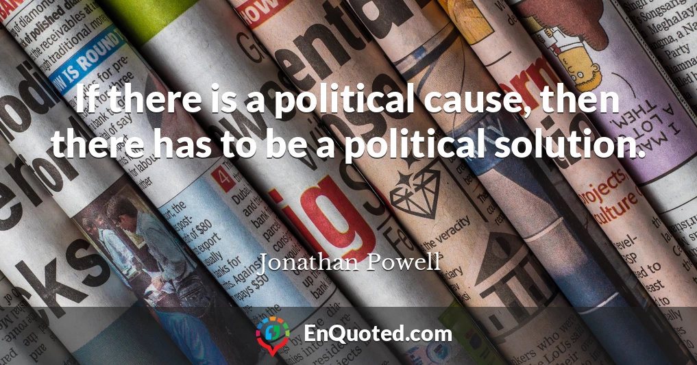 If there is a political cause, then there has to be a political solution.