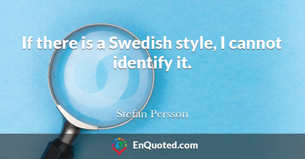 If there is a Swedish style, I cannot identify it.