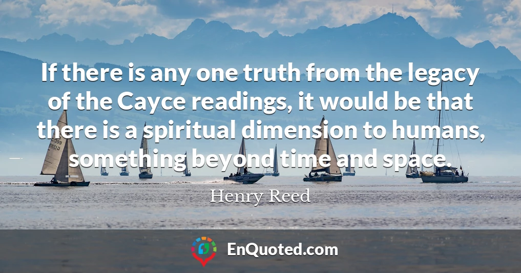 If there is any one truth from the legacy of the Cayce readings, it would be that there is a spiritual dimension to humans, something beyond time and space.