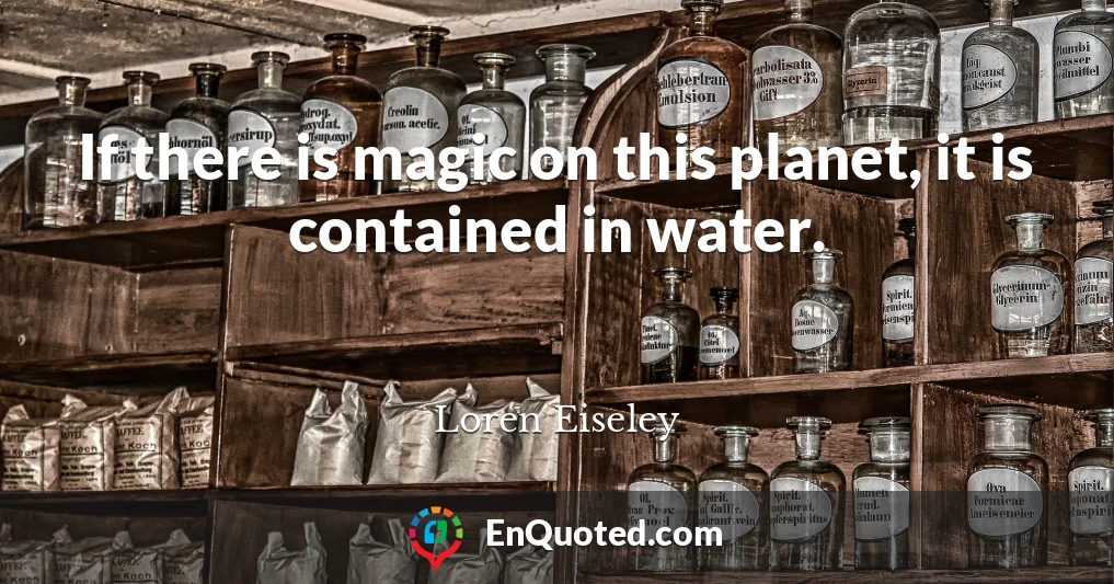 If there is magic on this planet, it is contained in water.