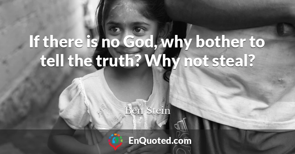 If there is no God, why bother to tell the truth? Why not steal?