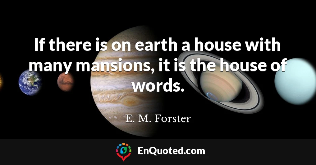 If there is on earth a house with many mansions, it is the house of words.