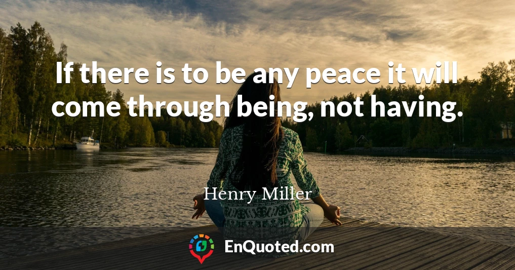 If there is to be any peace it will come through being, not having.
