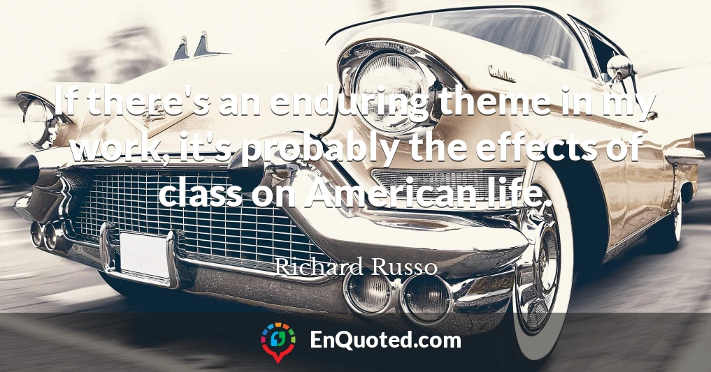 If there's an enduring theme in my work, it's probably the effects of class on American life.
