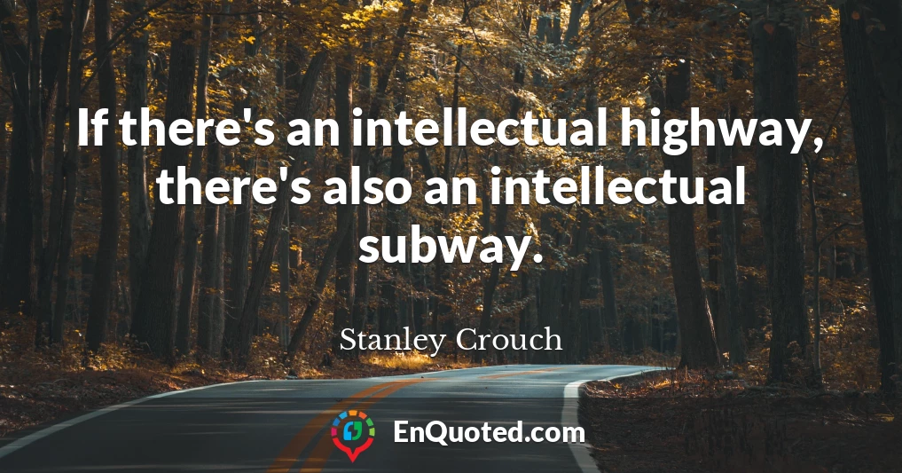 If there's an intellectual highway, there's also an intellectual subway.