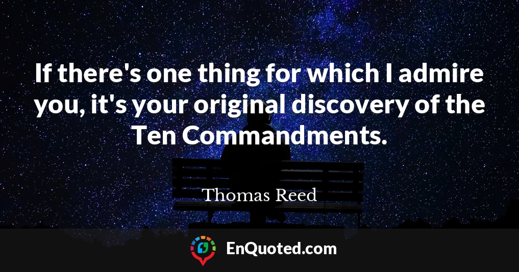 If there's one thing for which I admire you, it's your original discovery of the Ten Commandments.