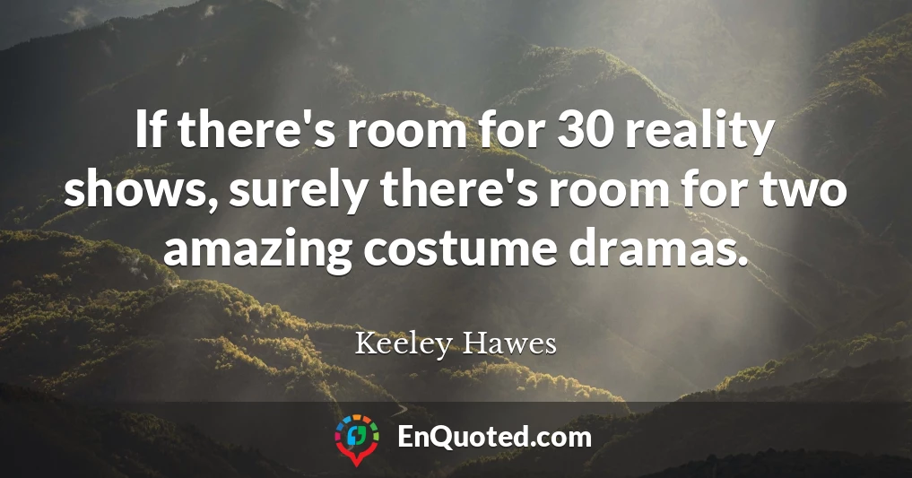 If there's room for 30 reality shows, surely there's room for two amazing costume dramas.