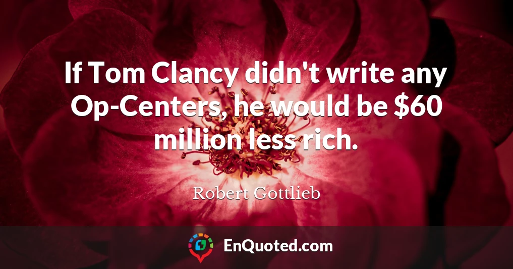 If Tom Clancy didn't write any Op-Centers, he would be $60 million less rich.