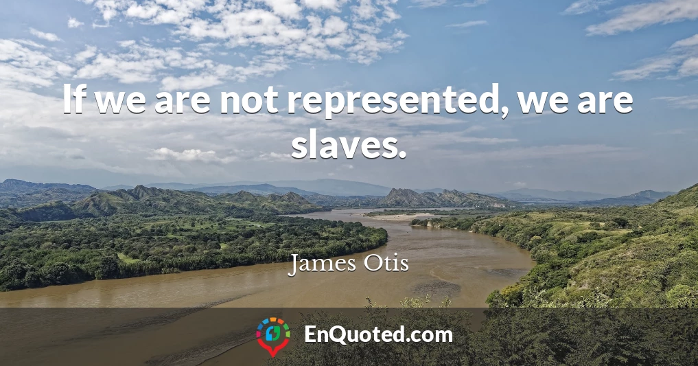 If we are not represented, we are slaves.