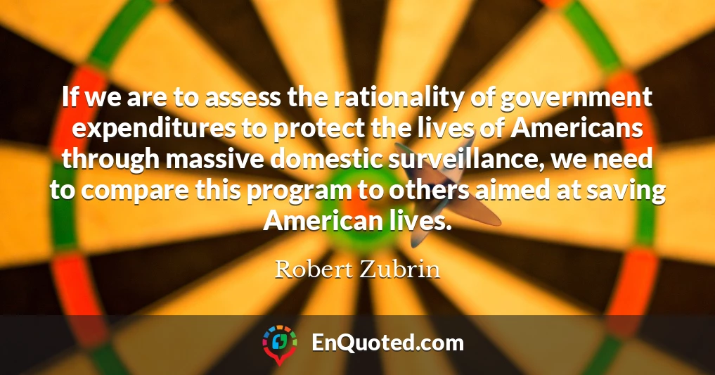 If we are to assess the rationality of government expenditures to protect the lives of Americans through massive domestic surveillance, we need to compare this program to others aimed at saving American lives.