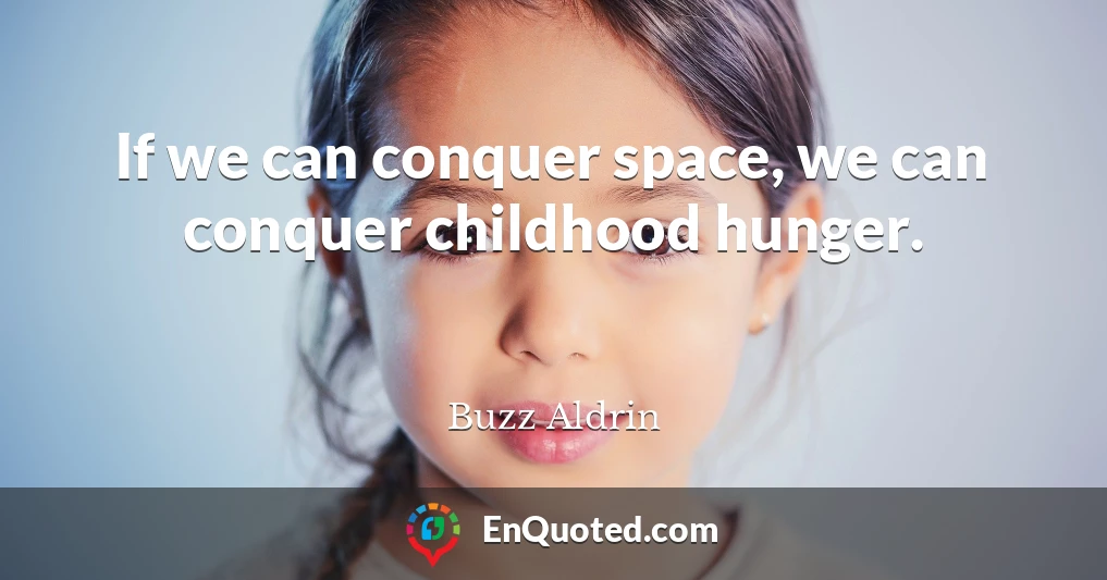 If we can conquer space, we can conquer childhood hunger.