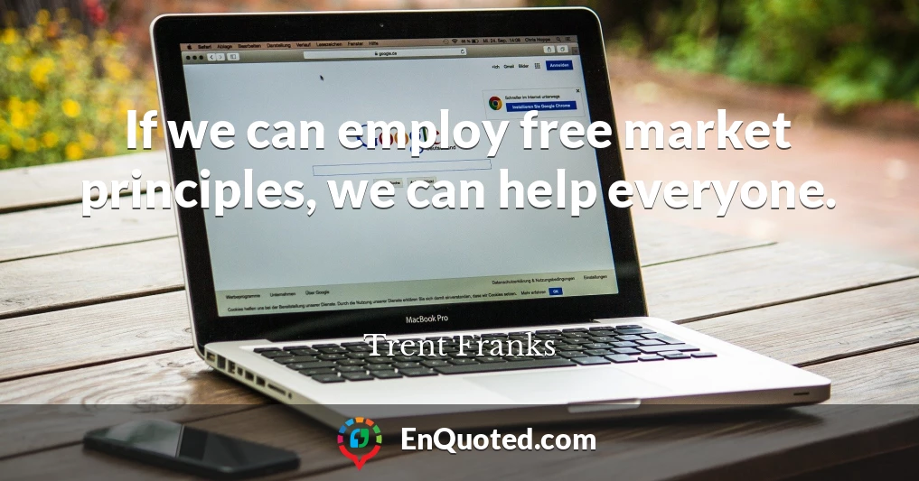 If we can employ free market principles, we can help everyone.