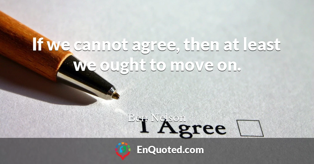 If we cannot agree, then at least we ought to move on.