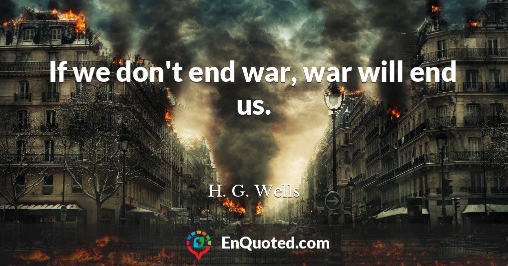 If we don't end war, war will end us.