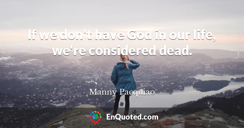 If we don't have God in our life, we're considered dead.