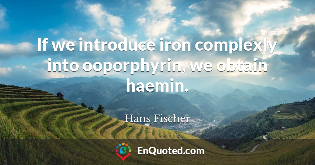 If we introduce iron complexly into ooporphyrin, we obtain haemin.
