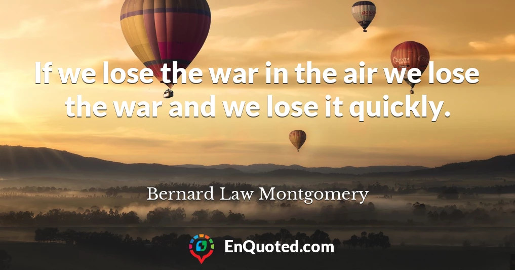 If we lose the war in the air we lose the war and we lose it quickly.