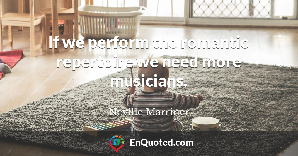 If we perform the romantic repertoire we need more musicians.