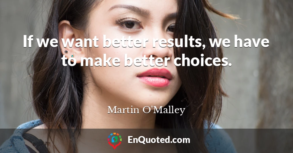 If we want better results, we have to make better choices.