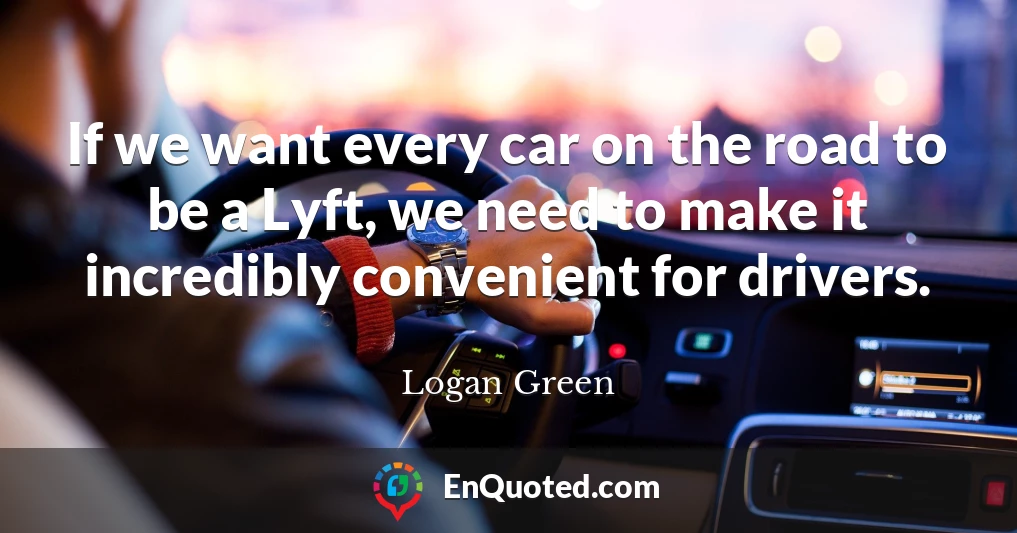 If we want every car on the road to be a Lyft, we need to make it incredibly convenient for drivers.