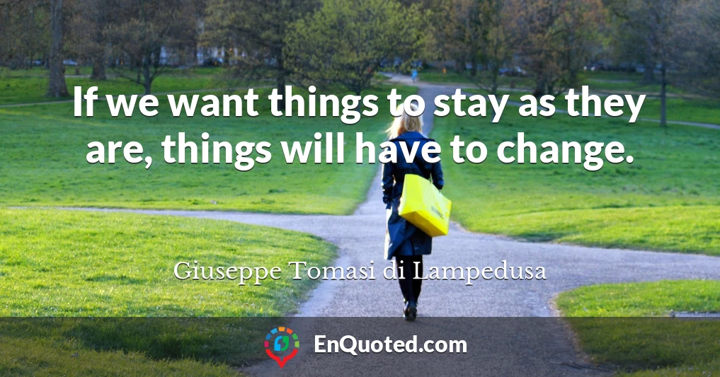 If we want things to stay as they are, things will have to change.