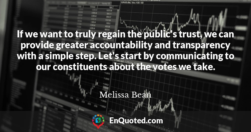 If we want to truly regain the public's trust, we can provide greater accountability and transparency with a simple step. Let's start by communicating to our constituents about the votes we take.