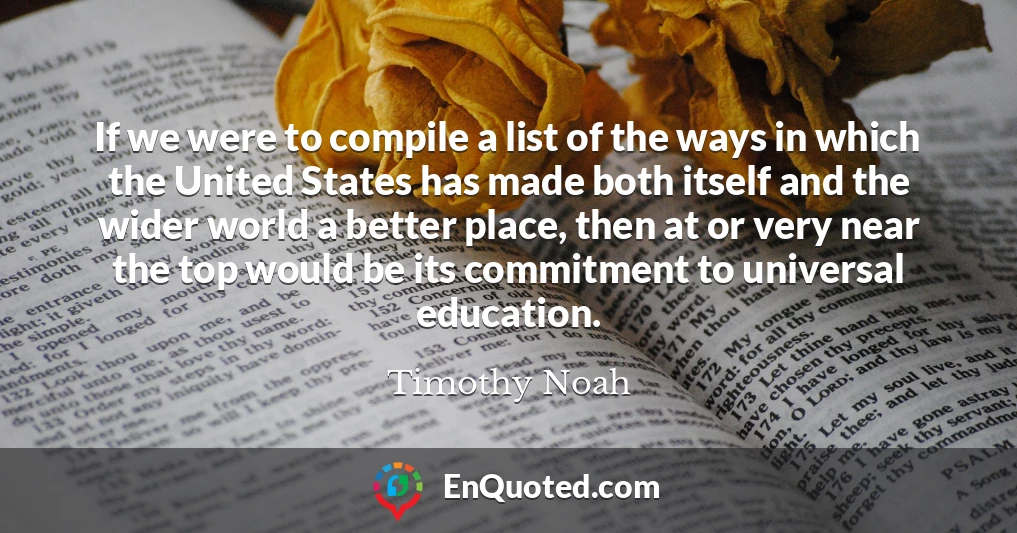 If we were to compile a list of the ways in which the United States has made both itself and the wider world a better place, then at or very near the top would be its commitment to universal education.