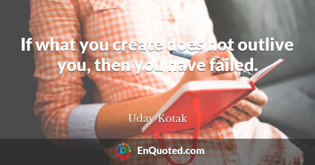 If what you create does not outlive you, then you have failed.