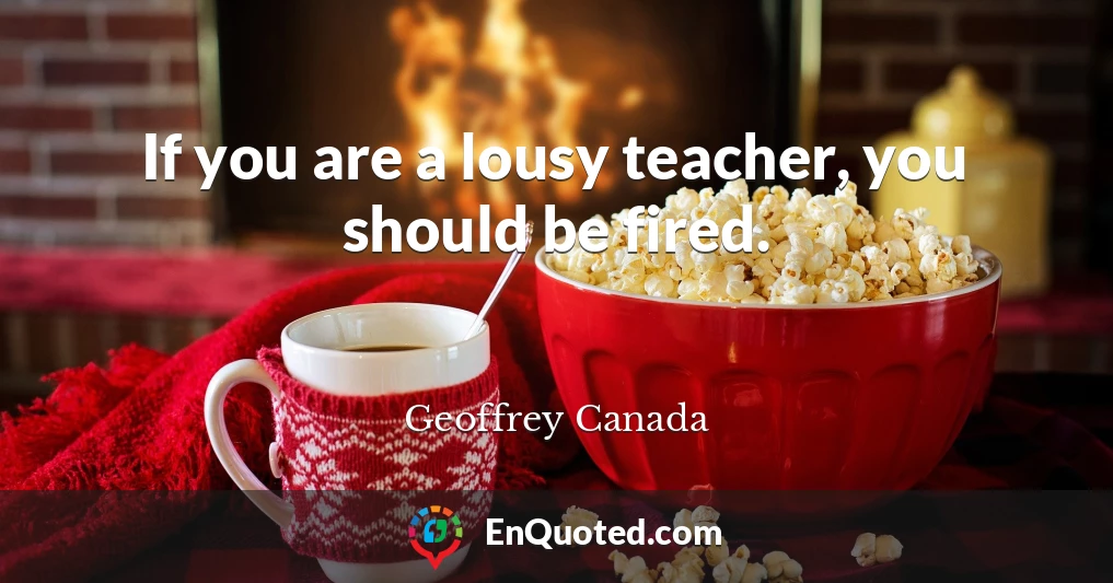 If you are a lousy teacher, you should be fired.