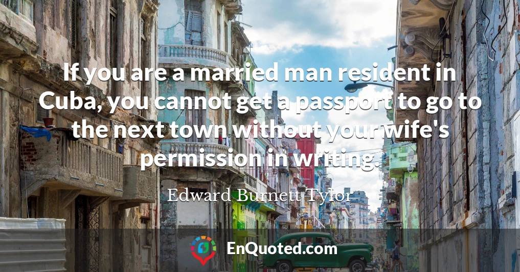 If you are a married man resident in Cuba, you cannot get a passport to go to the next town without your wife's permission in writing.