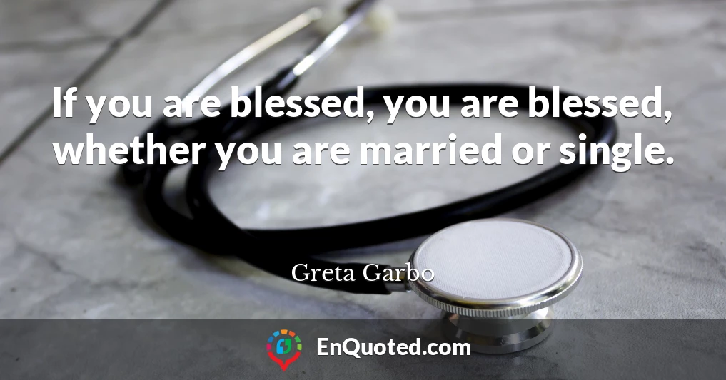 If you are blessed, you are blessed, whether you are married or single.
