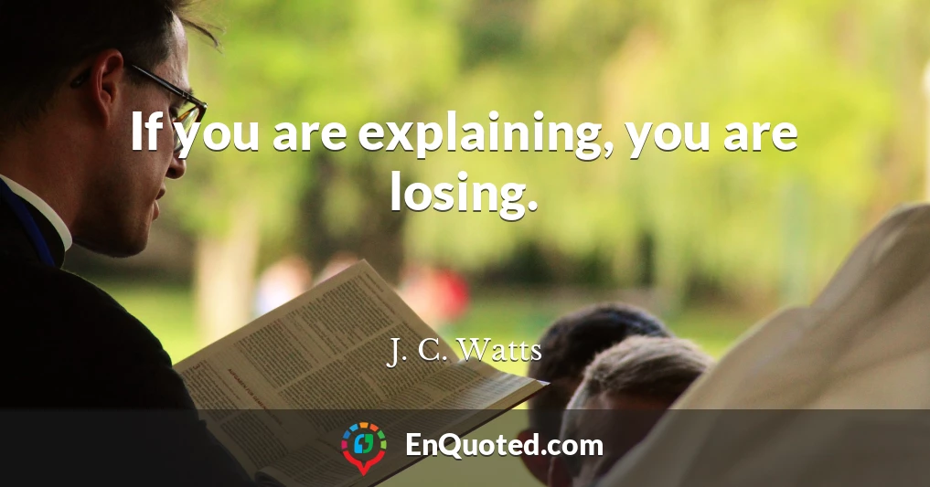 If you are explaining, you are losing.