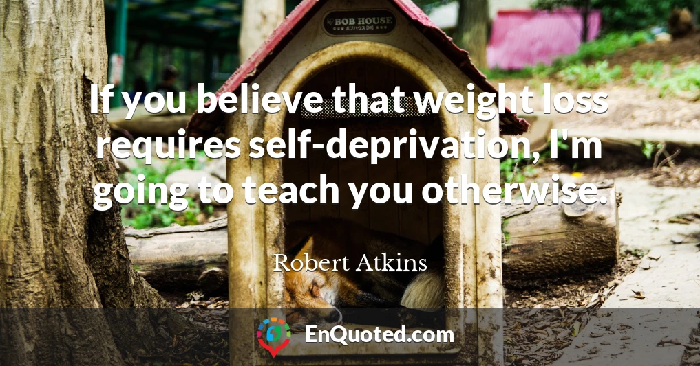 If you believe that weight loss requires self-deprivation, I'm going to teach you otherwise.