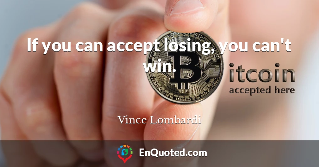 If you can accept losing, you can't win.