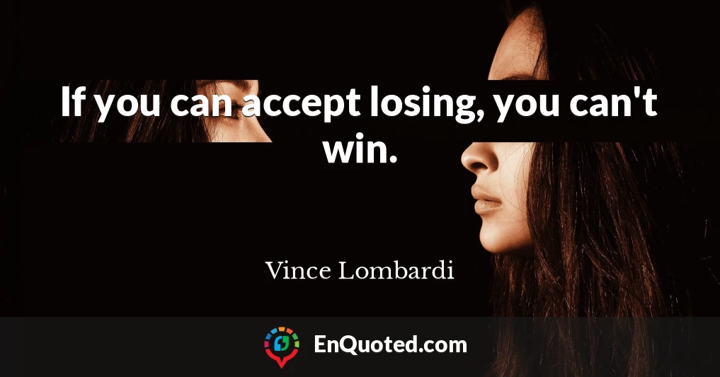 If you can accept losing, you can't win.