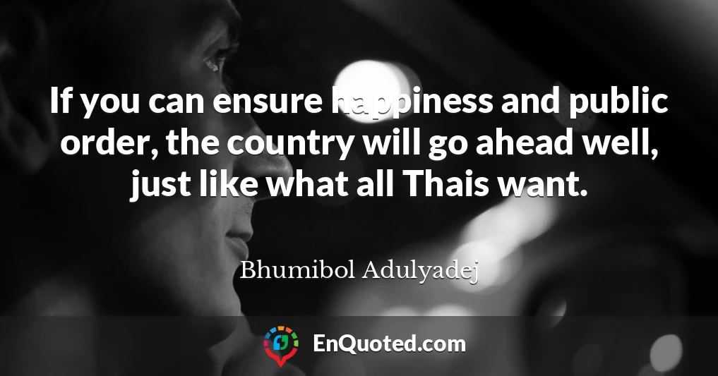 If you can ensure happiness and public order, the country will go ahead well, just like what all Thais want.