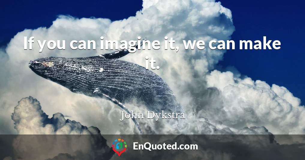 If you can imagine it, we can make it.