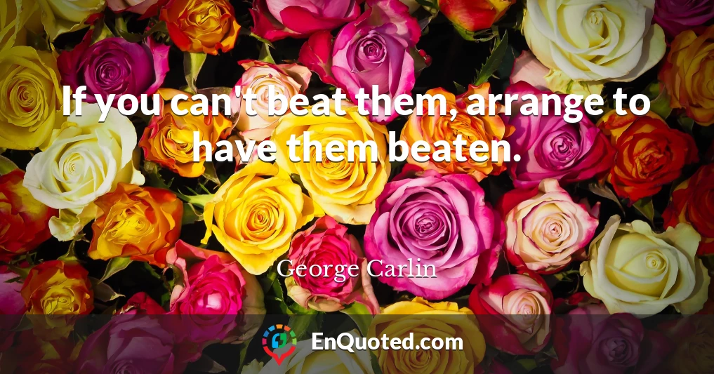 If you can't beat them, arrange to have them beaten.