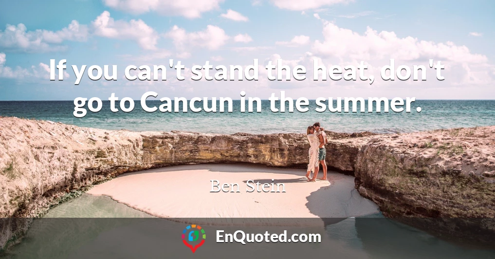 If you can't stand the heat, don't go to Cancun in the summer.