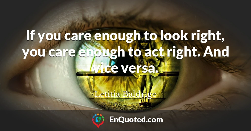 If you care enough to look right, you care enough to act right. And vice versa.