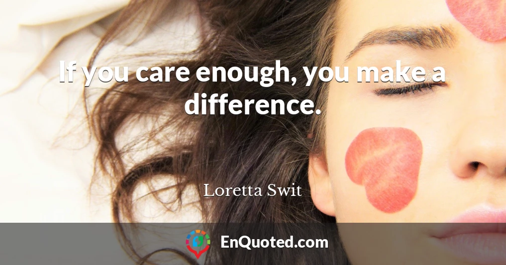 If you care enough, you make a difference.